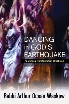 Dancing in God's Earthquake: The Coming Transformation of Religion by Waskow, Arthur Ocean