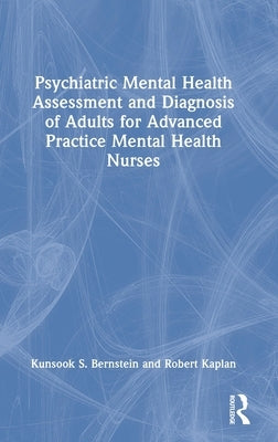 Psychiatric Mental Health Assessment and Diagnosis of Adults for Advanced Practice Mental Health Nurses by Bernstein, Kunsook S.