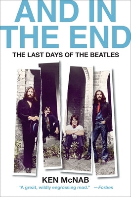 And in the End: The Last Days of the Beatles by McNab, Ken