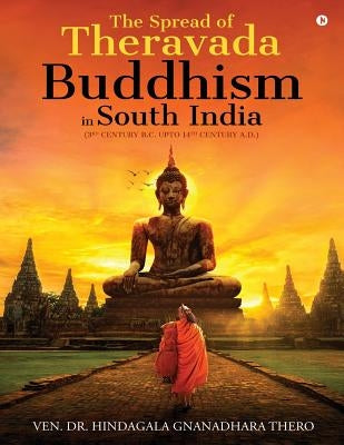 The Spread of Theravada Buddhism in South India: (3rd Century B.C. Upto 14th Century A.D.) by Gnanadhara Thero, Ven Dr Hindagala