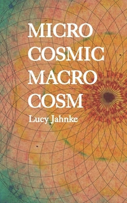 Microcosmic Macrocosm by Jahnke, Lucy