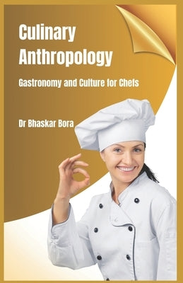 Culinary Anthropology: Gastronomy and Culture for Chefs by Bora, Bhaskar