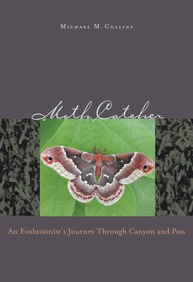 Moth Catcher: An Evolutionist's Journey Through Canyon and Pass by Collins, Michael M.