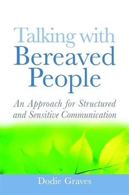 Talking with Bereaved People: An Approach for Structured and Sensitive Communication by Graves, Dodie