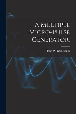 A Multiple Micro-pulse Generator. by Rhinesmith, John W.