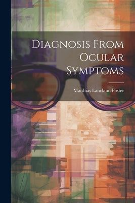 Diagnosis From Ocular Symptoms by Foster, Matthias Lanckton