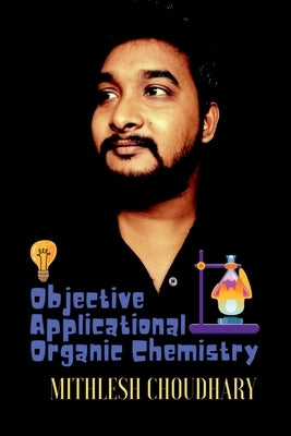 Objective Applicational Organic Chemistry by Choudhary, Mithlesh