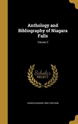 Anthology and Bibliography of Niagara Falls; Volume 2 by Dow, Charles Mason 1854-1920