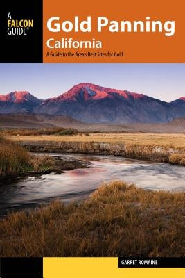 Gold Panning California: A Guide to the Area's Best Sites for Gold by Romaine, Garret