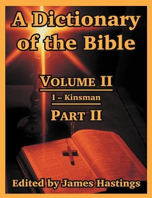 A Dictionary of the Bible: Volume II: (Part II: I -- Kinsman) by Hastings, James