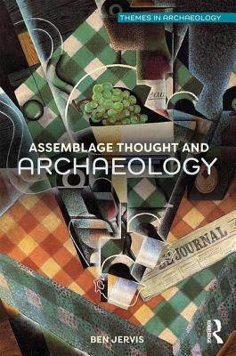 Assemblage Thought and Archaeology by Jervis, Ben