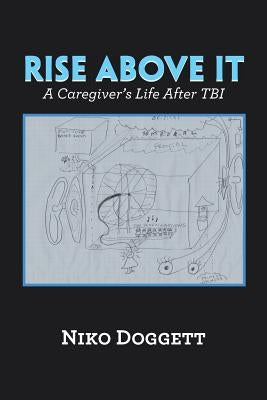 Rise Above It: A Caregiver's Life After Tbi by Doggett, Niko