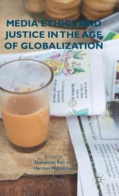 Media Ethics and Justice in the Age of Globalization by Rao, S.