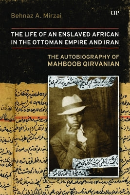 Life of an Enslaved African in the Ottoman Empire and Iran: The Autobiography of Mahboob Qirvanian by Qirvanian, Mahboob