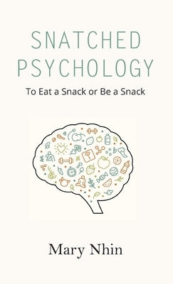 Snatched Psychology: To Eat a Snack or Be a Snack by Nhin, Mary