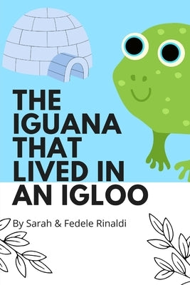 The Iguana that lived in an Igloo by Rinaldi, Sarah