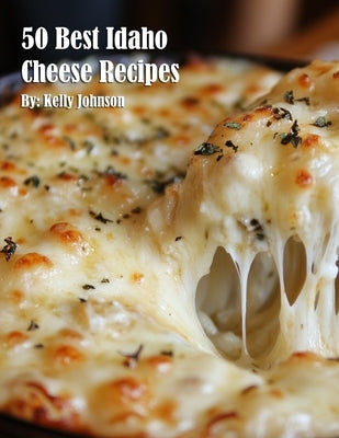 50 Best Idaho Cheese Recipes by Johnson, Kelly