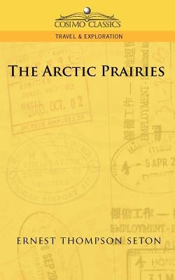 The Arctic Prairies by Seton, Ernest Thompson