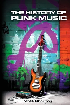 The History of Punk Music by Charlton, Matti