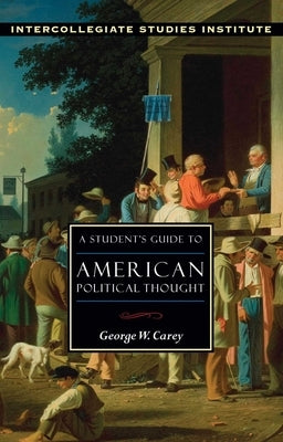 A Student's Guide to American Political Thought by Carey, George W.