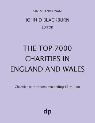 The Top 7000 Charities in England and Wales: Charities with income exceeding £1,000,000 by Blackburn, John D.