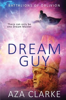 Battalions of Oblivion: Dream Guy by Clarke, A. Z. a.