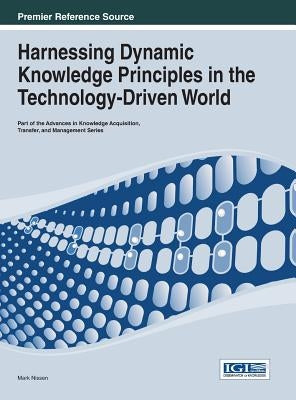 Harnessing Dynamic Knowledge Principles in the Technology-Driven World by Nissen, Mark