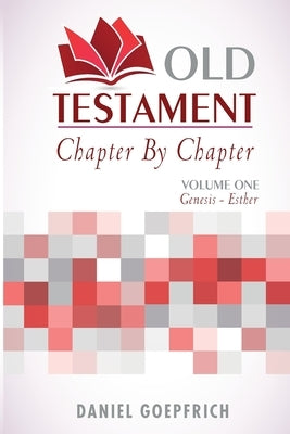 Old Testament Chapter By Chapter Volume One: Genesis- Esther by Goepfrich, Daniel