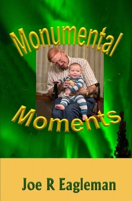 Monumental Moments by Eagleman, Joe R.