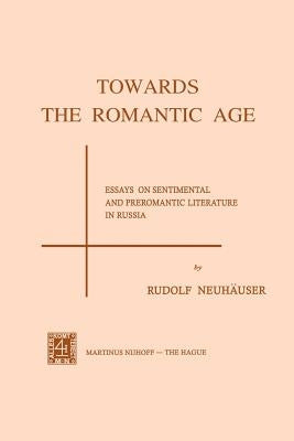 Towards the Romantic Age: Essays on Sentimental and Preromantic Literature in Russia by Neuhauser, R.