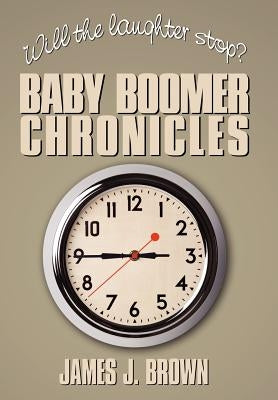 Will the Laughter Stop?: Baby Boomer Chronicles by Brown, James J.