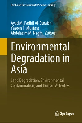 Environmental Degradation in Asia: Land Degradation, Environmental Contamination, and Human Activities by Al-Quraishi, Ayad M. Fadhil