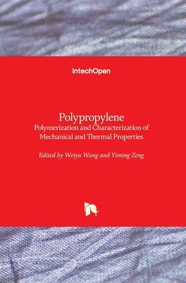 Polypropylene: Polymerization and Characterization of Mechanical and Thermal Properties by Wang, Weiyu