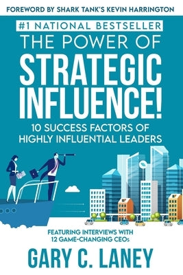 The Power of Strategic Influence!: 10 Success Factors of Highly Influential Leaders by Laney, Gary C.