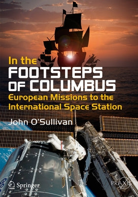 In the Footsteps of Columbus: European Missions to the International Space Station by O'Sullivan, John