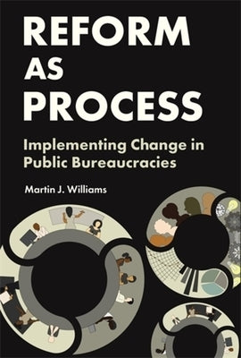 Reform as Process: Implementing Change in Public Bureaucracies by Williams, Martin J.