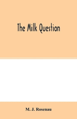 The milk question by J. Rosenau, M.