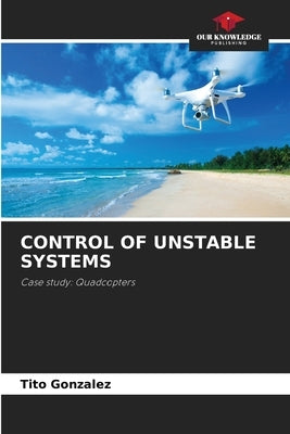 Control of Unstable Systems by González, Tito