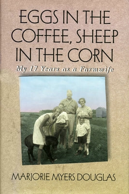 Eggs in the Coffee, Sheep in the Corn: My 17 Years as a Farmwife by Douglas, Marjorie M.
