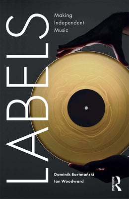Labels: Making Independent Music by Bartmanski, Dominik