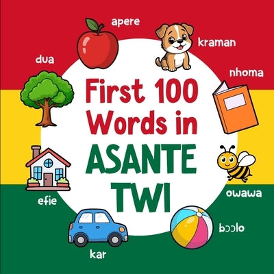 First 100 Words in Asante Twi: Bilingual English Asante Twi Picture Book for Kids with Pronunciations, Language Learning Flashcards, Dictionary for Ba by Neseli, Ahmet