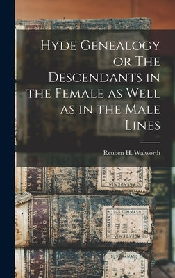 Hyde Genealogy or The Descendants in the Female as Well as in the Male Lines by Walworth, Reuben H.