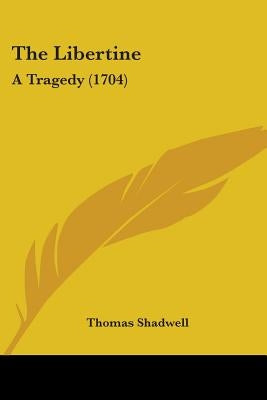 The Libertine: A Tragedy (1704) by Shadwell, Thomas