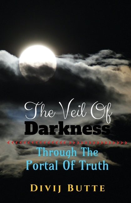 The Veil of Darkness: Part I -Through The Portal of Truth by Divij Butte