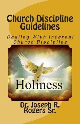 Church Discipline Guidelines: Dealing With Internal Church Discipline by Rogers Sr, Joseph R.