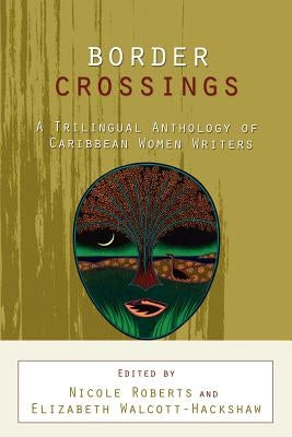 Border Crossings: A Trilingual Anthology of Caribbean Women Writers by Roberts, Nicole