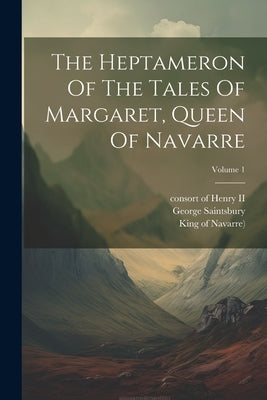 The Heptameron Of The Tales Of Margaret, Queen Of Navarre; Volume 1 by (Queen, Marguerite