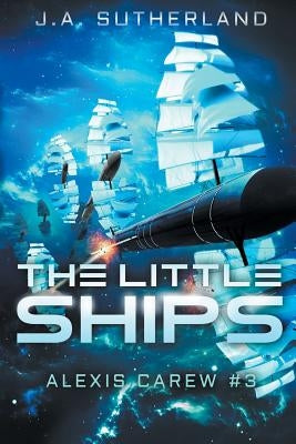 The Little Ships: Alexis Carew #3 by Sutherland, J. a.