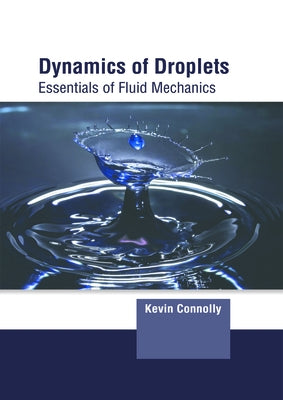 Dynamics of Droplets: Essentials of Fluid Mechanics by Connolly, Kevin