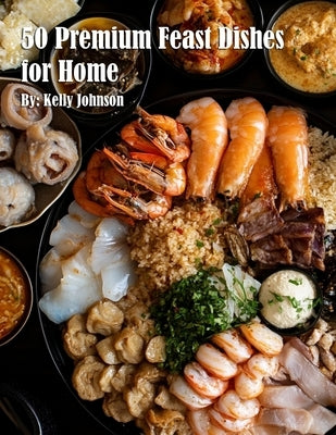 50 Premium Feast Dishes for Home by Johnson, Kelly